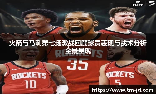 火箭与马刺第七场激战回顾球员表现与战术分析全景呈现